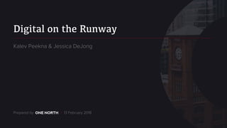 Digital on the Runway
Prepared by / 13 February 2018
Kalev Peekna & Jessica DeJong
 