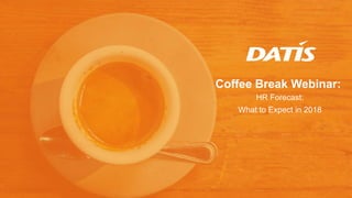 Coffee Break Webinar:
HR Forecast:
What to Expect in 2018
 