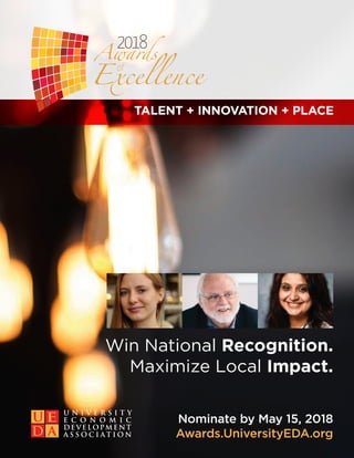 Nominate by May 15, 2018
Awards.UniversityEDA.org
Win National Recognition.
Maximize Local Impact.
TALENT + INNOVATION + PLACE
2018
 