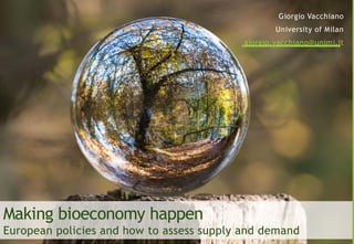 Making bioeconomy happen
European policies and how to assess supply and demand
Giorgio Vacchiano
University of Milan
giorgio.vacchiano@unimi.it
 