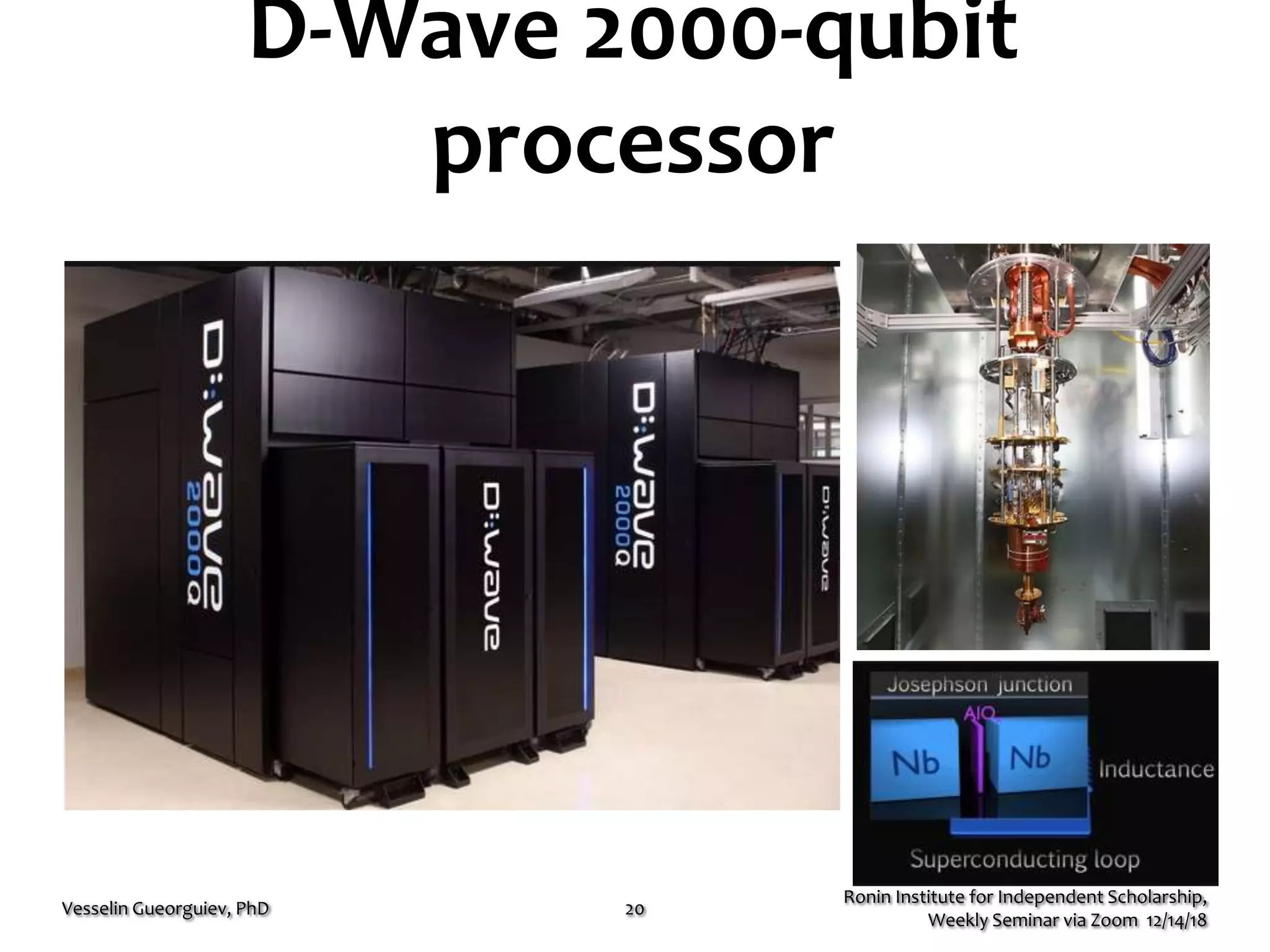 D-Wave 2000-qubit
processor
Ronin Institute for Independent Scholarship,
Weekly Seminar via Zoom 12/14/18
Vesselin Gueorguiev, PhD 20
 