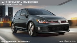 2018 Volkswagen GTI Elgin Illinois
Elgin Volkswagen Internet Sales
Elgin Volkswagen 847-428-2000 www.elginvw.com
 