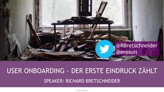 www.eresult.dewww.eresult.de
USER ONBOARDING – DER ERSTE EINDRUCK ZÄHLT
SPEAKER: RICHARD BRETSCHNEIDER
@RBretschneider
@eresult
 