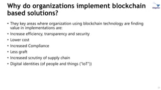 Why do organizations implement blockchain
based solutions?
• They key areas where organization using blockchain technology...