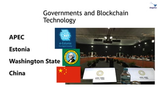 Governments and Blockchain
Technology
APEC
Estonia
Washington State
China
 