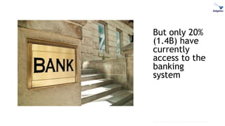 But only 20%
(1.4B) have
currently
access to the
banking
system
Mark Mueller-Eberstein & Adgetec Corporation
 