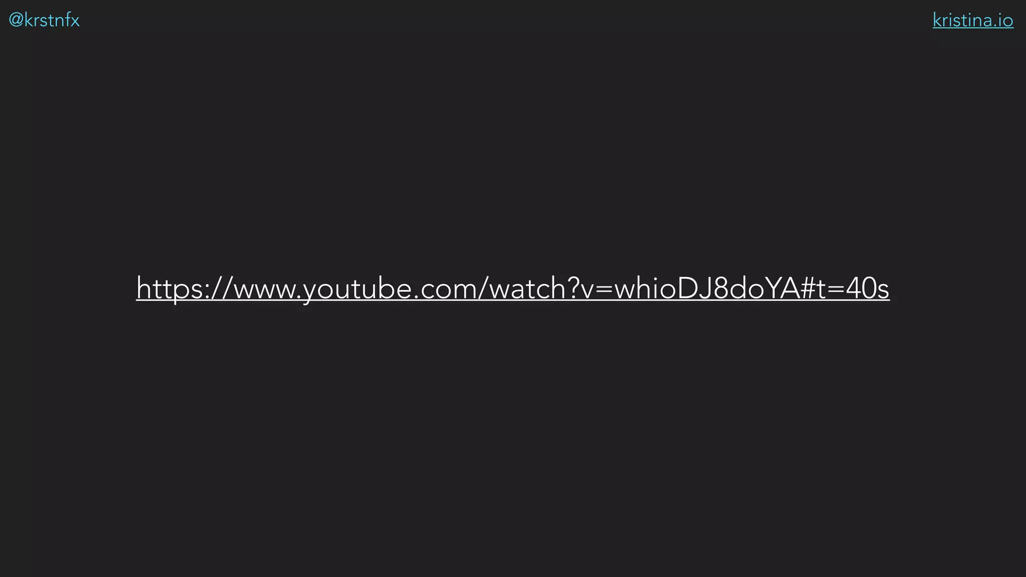 kristina.io@krstnfx
https://www.youtube.com/watch?v=whioDJ8doYA#t=40s
 