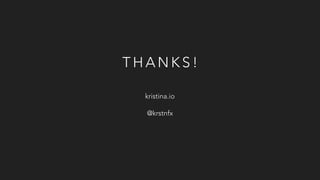 T H A N K S !
kristina.io
@krstnfx
 