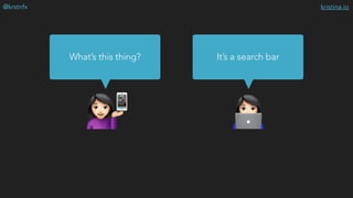 kristina.io@krstnfx
$#
What’s this thing? It’s a search bar
📱
 