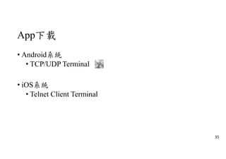 App下載
• Android系統
• TCP/UDP Terminal
• iOS系統
• Telnet Client Terminal
35
 