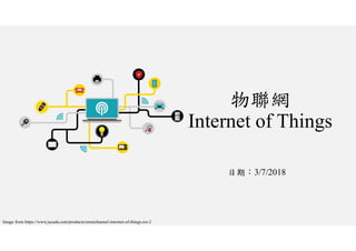 物聯網
Internet of Things
日期：3/7/2018
Image from https://www.jacada.com/products/omnichannel-internet-of-things-iot-2
 