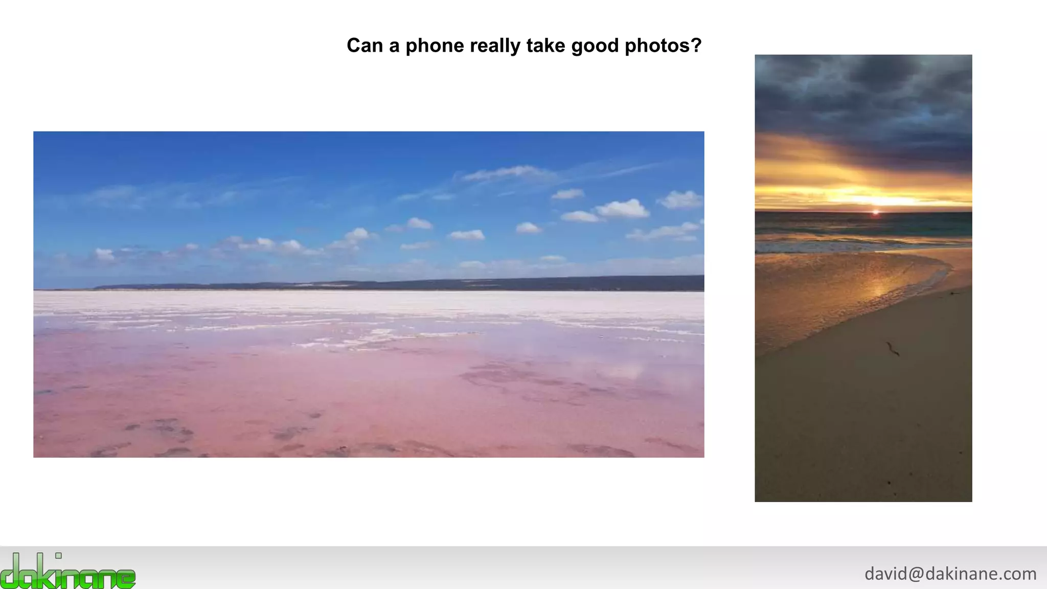 david@dakinane.com
Can a phone really take good photos?
 