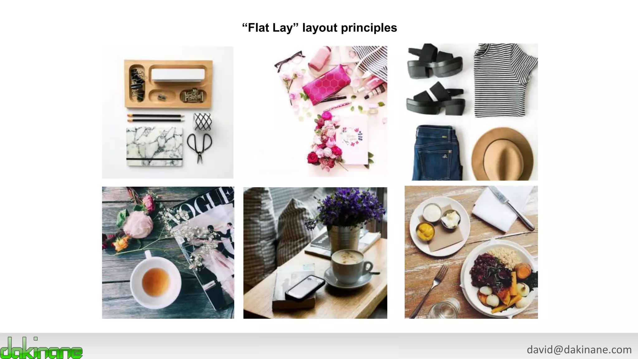 david@dakinane.com
“Flat Lay” layout principles
 