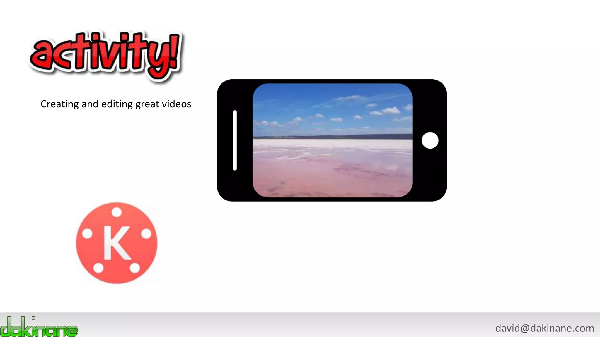 david@dakinane.com
Creating and editing great videos
 