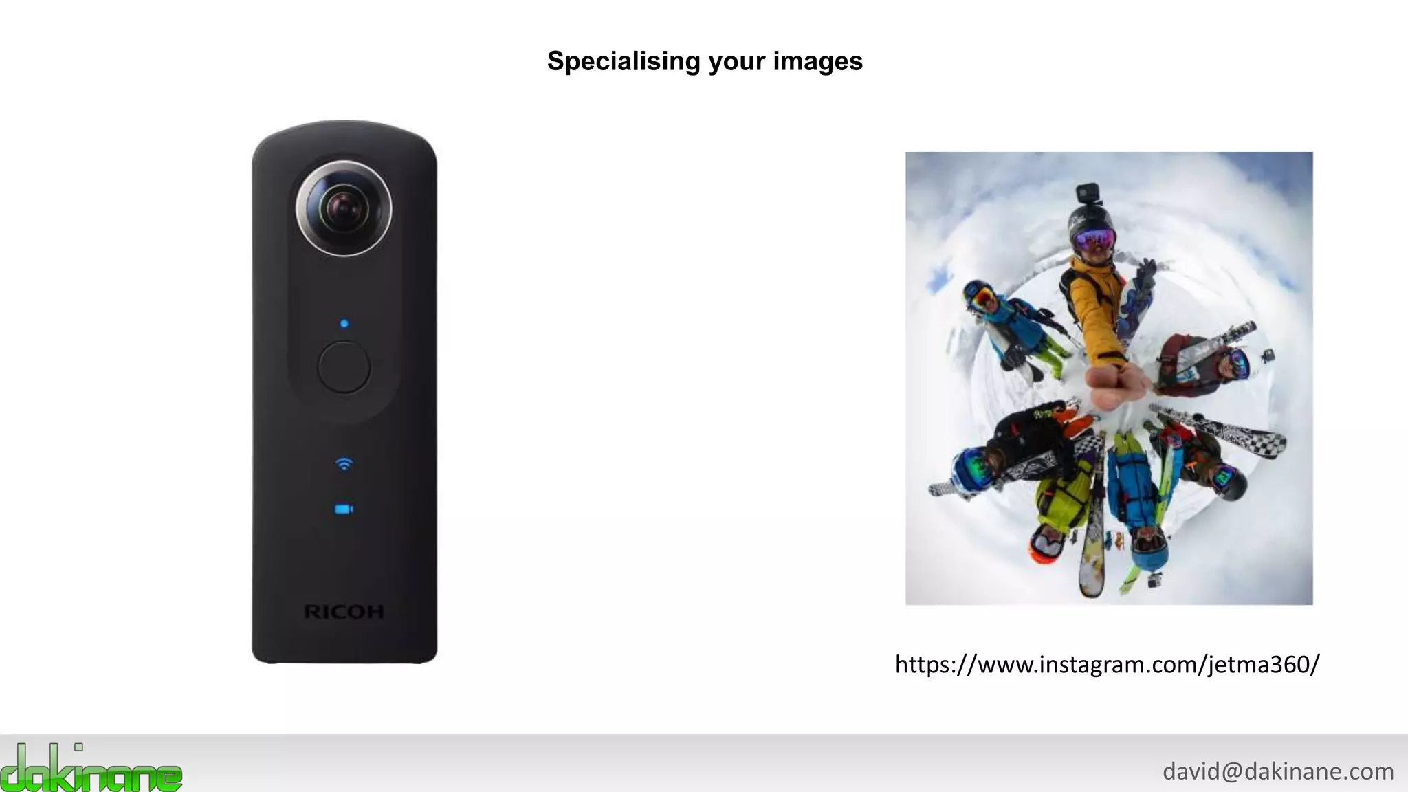 david@dakinane.com
Specialising your images
https://www.instagram.com/jetma360/
 