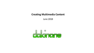 Creating Multimedia Content
June 2018
 