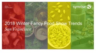 2018 Winter Fancy Food Show Trends
San Francisco
 