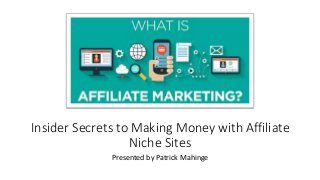 Insider Secrets to Making Money with Affiliate
Niche Sites
Presented by Patrick Mahinge
 