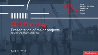 2018 Planning
April 19, 2018
Presentation of major projects
TECHNICAL MEDIA BRIEFING
#OurProjects
 