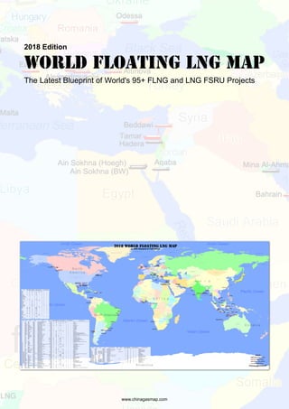 2018 Edition
World Floating LNG Map
The Latest Blueprint of World's 95+ FLNG and LNG FSRU Projects
www.chinagasmap.com
 