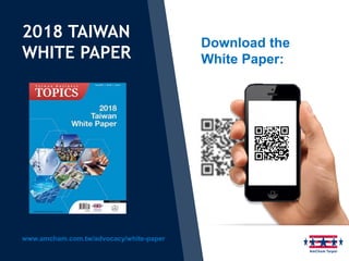 Download the
White Paper:
2018 TAIWAN
WHITE PAPER
www.amcham.com.tw/advocacy/white-paper
 