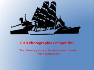2018 Photographic Competition
The following photographs were entered into this
year’s competition.
 