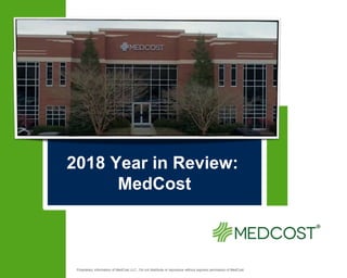 Proprietary information of MedCost LLC. Do not distribute or reproduce without express permission of MedCost.
2018 Year in Review:
MedCost
 