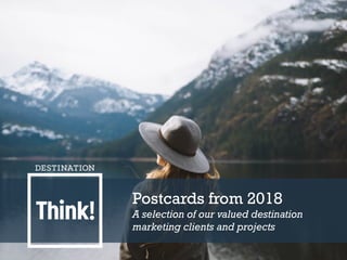 Postcards from 2018
A selection of our valued destination
marketing clients and projects
 