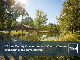 Elkhart County Convention and Visitors Bureau
Branding, niche development
 