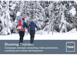 Shuswap Tourism
Campaign, strategic consulting, video production,
coaching and content development
 