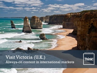 Visit Victoria (U.K.)
Always-on content in international markets
 