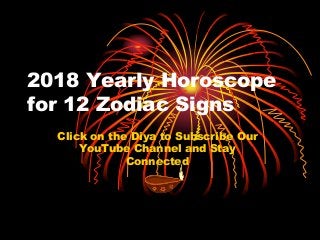 2018 Yearly Horoscope
for 12 Zodiac Signs
Click on the Diya to Subscribe Our
YouTube Channel and Stay
Connected
 