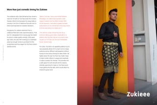 YouTube:TheMalaysianStory
34
The endlessly witty Zukie Mohamad has carved a
name for himself on YouTube under the moniker
Zukieee, where he showcases his unique take on
comedy in the form of sketches that add color to
what would typically be mundane situations.
His passion for creation stemmed from a
childhood filled with video experimentations. That
love for videography from a young age has fueled
his drive to create quality comedy. A few years
ago Zukie, who was then working as a zookeeper,
saved up enough money to purchase his first
smartphone and thus began his YouTube content
upload journey.
“Before YouTube, I had a very limited fanbase.
Nowadays, my videos have reached a wide
range of viewers and has often trended. With
all this exposure, I was able to greatly increase
subscriptions to my channel and many have come
to know more about my videos and I.”
“This drive to create content has led me to
continue making good videos, especially on a
platform like YouTube. My aim is to build a new
‘empire’ on YouTube over the next foreseeable
future,” shared Zukie.
For Zukie, YouTube is an appealing platform as its
vast popularity allows him to reach out to a large
audience across different demographics without
having to worry about having his ideas stolen. He
highly values the way YouTube has made it easy
to report stolen videos or unapproved reuploads
in order to protect his channel. This provides him
a safe space for both himself and his viewers,
whereby searching for Zukie on YouTube would
mean getting the real deal, which would allow his
channel to grow more.
More than just comedic timing for Zukieee
Zukieee
35
YouTube:TheMalaysianStory
 