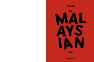 YouTube:TheMalaysianStory
1
YOUTUBE:
THE
STORY
September 2018
 