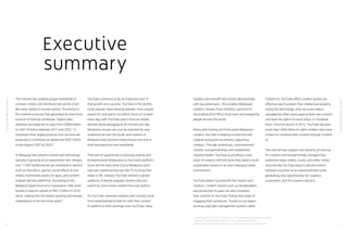 YouTube:TheMalaysianStory
5
YouTube:TheMalaysianStory
4
Executive
summary
The internet has enabled people worldwide to
connect, create, and distribute new works of art
like never before in human history. This boom in
the creative economy has generated an enormous
amount of revenue worldwide. Digital video
revenues are expected to soar from US$64 billion
to US$119 billion between 2017 and 2022.1
In
Southeast Asia, digital products and services are
projected to contribute an additional US$1 trillion
to the region’s GDP by 2025.2
In Malaysia, the creative content and technology
industry is growing at an exponential rate. Already,
over 11,000 professionals are employed in sectors
such as animation, games, visual effects & new
media, multimedia assets for apps, and content-
enabled delivery platforms. According to the
Malaysia Digital Economy Corporation, their work
results in exports valued at RM1.2 billion in 2016
alone, making this the fastest growing technology
marketplace in the last three years.3
YouTube continues to be an important part of
that growth and success. YouTube is the world’s
most popular video-sharing website. Here, people
search for and watch one billion hours of content
every day, with YouTube watch time on mobile
devices alone averaging at 60 minutes per day.
Malaysian stories can now be watched by new
audiences all over the world, and creators in
Malaysia have become widely known not only in
their homeland but also worldwide.
That sort of opportunity is drawing creative and
entrepreneurial Malaysians to YouTube’s platform.
Gone are the days when future Malaysian stars
had only traditional formats like TV to bring their
ideas to life. Instead, YouTube delivers a global
audience of keenly engaged viewers who are
watching more online content than ever before.
On YouTube, revenues creators earn mostly come
from advertisements that run with their content.
In addition to their earnings from YouTube, many
creators also benefit from brand sponsorships
with top advertisers. This enables Malaysian
creators’ stories, from children’s cartoons to
fascinating short films, to be seen and enjoyed by
people all over the world.
Along with hosting all of this great Malaysian
content, YouTube is helping to build the new
creative ecosystem by directly supporting
creators. Through workshops, commissioned
content, and partnerships with established
industry bodies, YouTube is providing a new
wave of creators with the tools they need to build
sustainable careers in an ever-changing media
environment.
YouTube doesn’t just benefit the viewers and
creators. Content owners such as broadcasters
and production houses can also monetize
their content on YouTube, finding new ways of
engaging their audiences. Thanks to our award
winning copyright management system called
Content ID, YouTube offers content owners an
effective way to protect their intellectual property.
Using this technology, they can scan videos
uploaded by other users against their own content
and have the option to track, block, or monetize
them. Since its launch in 2012, YouTube has paid
more than US$3 billion to rights holders who have
chosen to monetize their content through Content
ID.
The internet has created new streams of revenue
for creators and fundamentally changed how
audiences enjoy videos, music, and other media.
Services like YouTube export cultural content
between countries at an unprecedented scale,
generating new opportunities for creators,
consumers, and the creative industry.
1 Juniper Research, “OTTs Vs TV Networks ~ 3 Winning Strategies,” <https://goo.gl/AxbsMt>
2 AtKearny, “The ASEAN Digital Revolution,” 2016, <https://goo. gl/1O8J6W>
3 MDec, Creativity will drive new engines of innovation, < https://mdec.my/blog/?p=83>
 