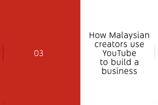 YouTube:TheMalaysianStory
15
YouTube:TheMalaysianStory
14
03
How Malaysian
creators use
YouTube
to build a
business
 