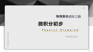 Fuzhou
university
微积分初步
P h y s i c s O l y m p i a d
物理奥赛训练营
物理奥赛进阶之路
 