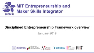 MIT Entrepreneurship and
Maker Skills Integrator
Disciplined Entrepreneurship Framework overview
January 2019
 