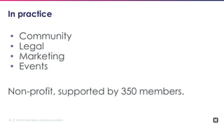 © 2018 Cloud Native Computing Foundation18
In practice
• Community
• Legal
• Marketing
• Events
Non-profit, supported by 350 members.
 