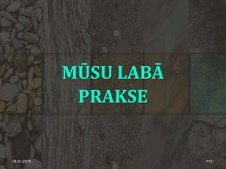 MŪSU LABĀ
PRAKSE
18.01.2019 113
 