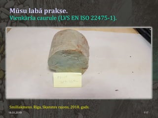 18.01.2019 117
Mūsu labā prakse.
Vienkārša caurule (LVS EN ISO 22475-1).
Smilšakmens. Rīga, Skanstes rajons, 2018. gads.
 