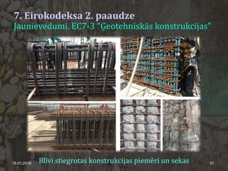7. Eirokodeksa 2. paaudze
Jaunievedumi. EC7-3 "Ģeotehniskās konstrukcijas"
18.01.2019 31Blīvi stiegrotas konstrukcijas piemēri un sekas
 
