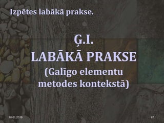 Izpētes labākā prakse.
18.01.2019 67
Ģ.I.
LABĀKĀ PRAKSE
(Galīgo elementu
metodes kontekstā)
 