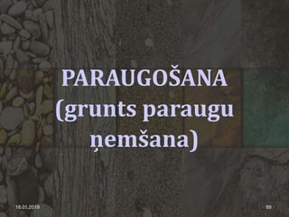 PARAUGOŠANA
(grunts paraugu
ņemšana)
18.01.2019 89
 