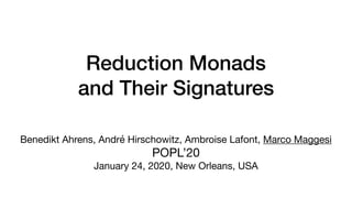 Reduction Monads
and Their Signatures
Benedikt Ahrens, André Hirschowitz, Ambroise Lafont, Marco Maggesi

POPL’20

January 24, 2020, New Orleans, USA
 