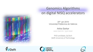 Genomics Algorithms
on digital NISQ accelerators
25th Jan 2019
Universitat Politècnica de València
Aritra Sarkar
aaw.reet.tro syor.kaar
PhD candidate, QuTech
Delft University of Technology
 