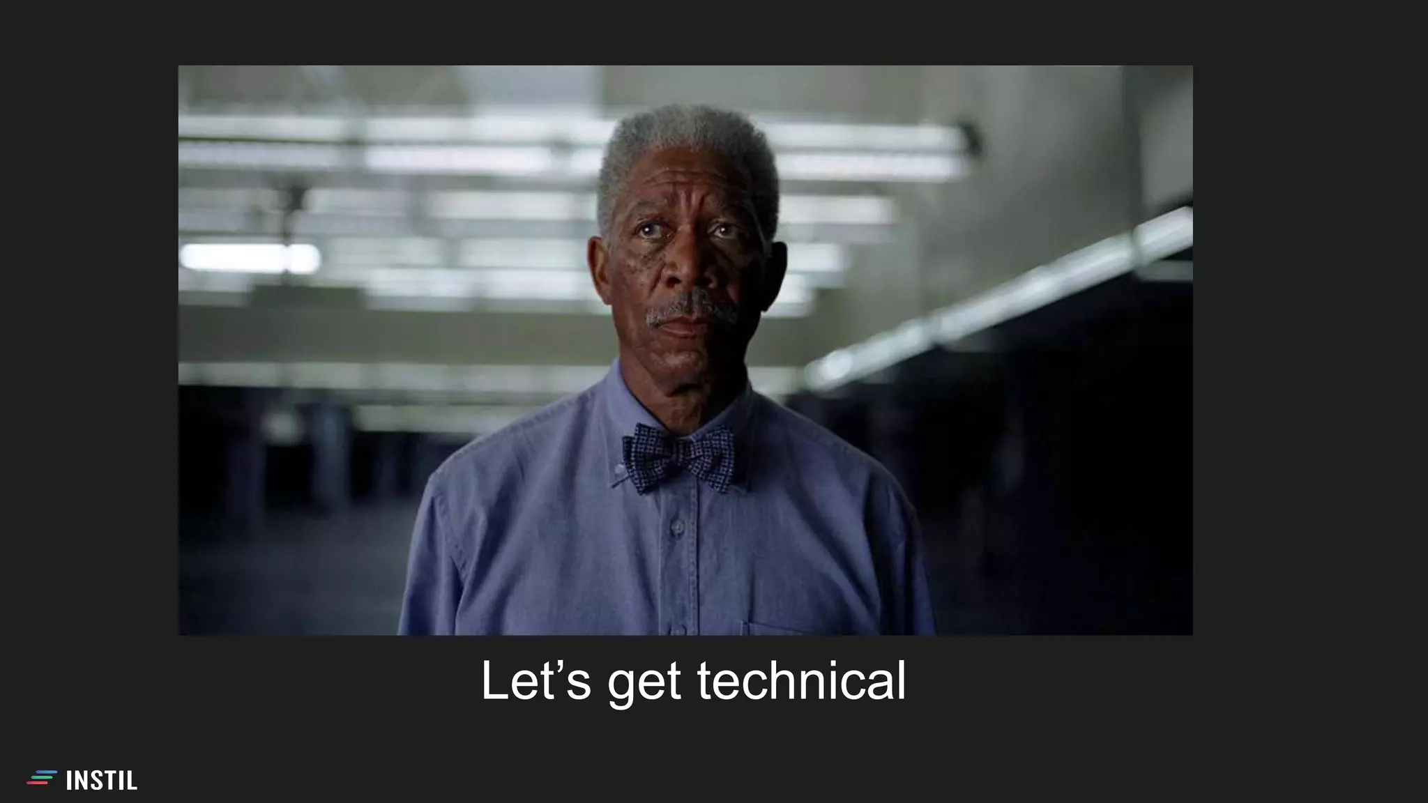 Let’s get technical
 