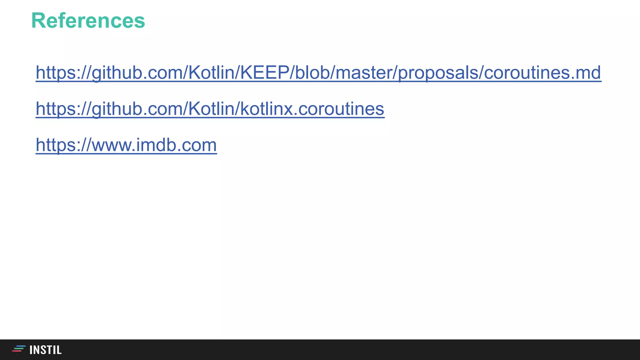 https://github.com/Kotlin/KEEP/blob/master/proposals/coroutines.md
https://github.com/Kotlin/kotlinx.coroutines
https://www.imdb.com
References
 