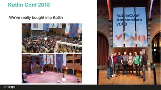 We’ve really bought into Kotlin
Kotlin Conf 2018
 