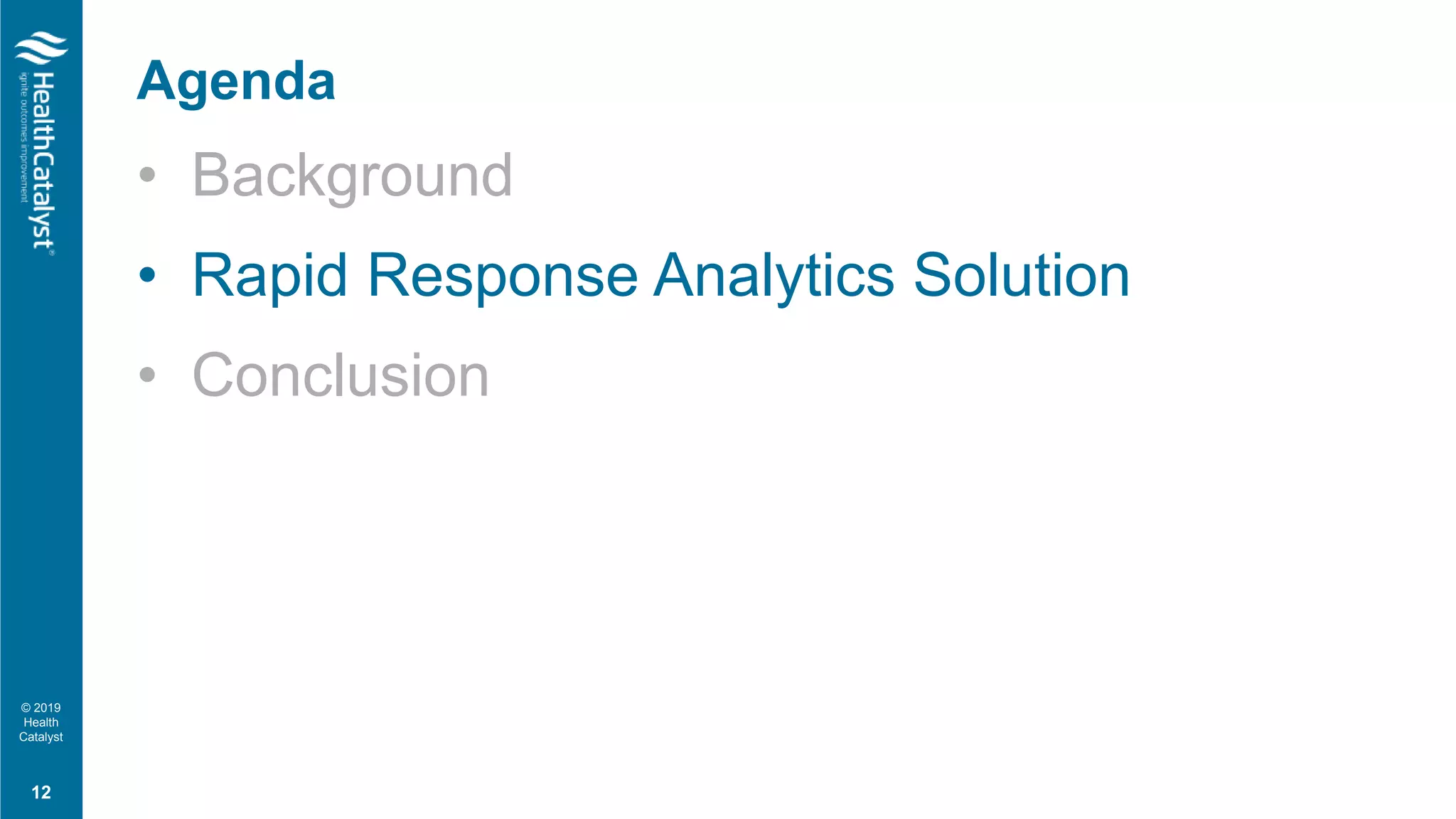 © 2019
Health
Catalyst
• Background
• Rapid Response Analytics Solution
• Conclusion
Agenda
12
 